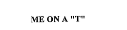 ME ON A "T" trademark