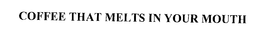 COFFEE THAT MELTS IN YOUR MOUTH trademark