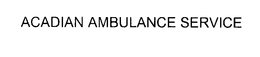 ACADIAN AMBULANCE SERVICE trademark