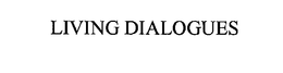 LIVING DIALOGUES trademark