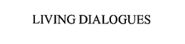 LIVING DIALOGUES trademark