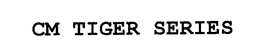 CM TIGER SERIES trademark