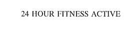 24 HOUR FITNESS ACTIVE trademark
