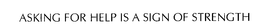 ASKING FOR HELP IS A SIGN OF STRENGTH trademark