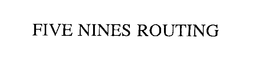 FIVE NINES ROUTING trademark