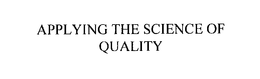 APPLYING THE SCIENCE OF QUALITY trademark