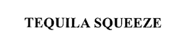 TEQUILA SQUEEZE trademark