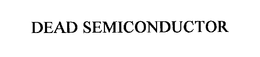 DEAD SEMICONDUCTOR trademark