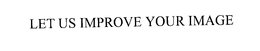 LET US IMPROVE YOUR IMAGE trademark