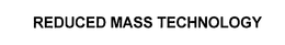 REDUCED MASS TECHNOLOGY trademark