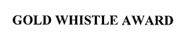 GOLD WHISTLE AWARD trademark