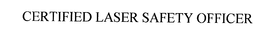 CERTIFIED LASER SAFETY OFFICER trademark