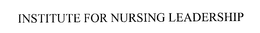 INSTITUTE FOR NURSING LEADERSHIP trademark