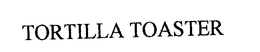 TORTILLA TOASTER trademark