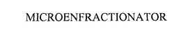 MICROENFRACTIONATOR trademark
