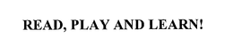 READ, PLAY AND LEARN! trademark
