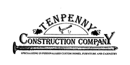 TENPENNY CONSTRUCTION COMPANY SPECIALIZING IN CUSTOM HOMES, FURNITURE AND CABINETRY trademark