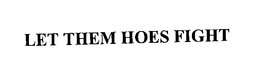 LET THEM HOES FIGHT trademark