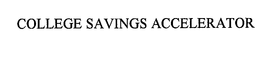 COLLEGE SAVINGS ACCELERATOR trademark