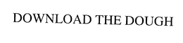 DOWNLOAD THE DOUGH trademark