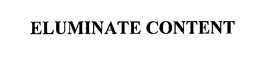 ELUMINATE CONTENT trademark