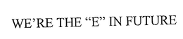 WE'RE THE "E" IN FUTURE trademark