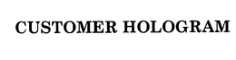CUSTOMER HOLOGRAM trademark