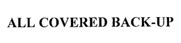ALL COVERED BACK-UP trademark