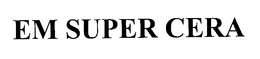 EM SUPER CERA trademark