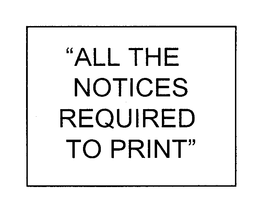"ALL THE NOTICES REQUIRED TO PRINT" trademark