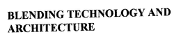 BLENDING TECHNOLOGY AND ARCHITECTURE trademark