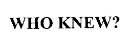 WHO KNEW? trademark