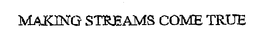 MAKING STREAMS COME TRUE trademark