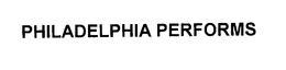 PHILADELPHIA PERFORMS trademark