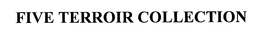 FIVE TERROIR COLLECTION trademark