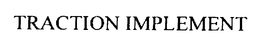 TRACTION IMPLEMENT trademark