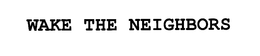 WAKE THE NEIGHBORS trademark