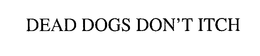 DEAD DOGS DON'T ITCH trademark