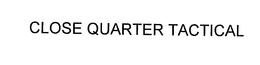CLOSE QUARTER TACTICAL trademark