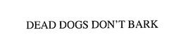 DEAD DOGS DON'T BARK trademark