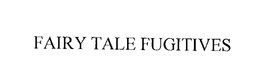 FAIRY TALE FUGITIVES trademark
