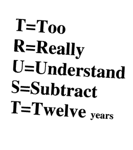 T=TOO R=REALLY U=UNDERSTAND S=SUBTRACT T=TWELVE YEARS trademark