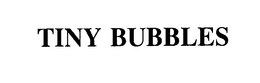 TINY BUBBLES trademark