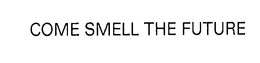 COME SMELL THE FUTURE trademark