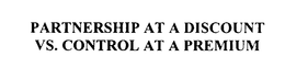 PARTNERSHIP AT A DISCOUNT VS. CONTROL AT A PREMIUM trademark