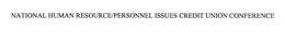 NATIONAL HUMAN RESOURCE/PERSONNEL ISSUES CREDIT UNION CONFERENCE trademark