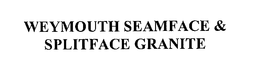 WEYMOUTH SEAMFACE & SPLITFACE GRANITE trademark