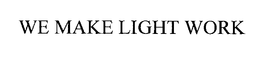 WE MAKE LIGHT WORK trademark