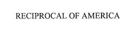 RECIPROCAL OF AMERICA trademark