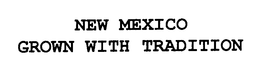 NEW MEXICO GROWN WITH TRADITION trademark